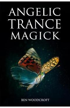 Poza produsului Angelic Trance Magick - Ben Woodcroft