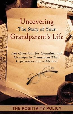 Uncovering the Story of Your Grandparent's Life: 199 Questions for Grandma and Grandpa to Transform their Experiences into a Memoir - The Positivity Policy