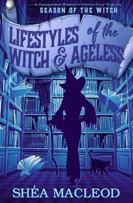 Lifestyles of the Witch and Ageless: A Paranormal Women's Fiction Cozy Mystery - Shéa Macleod