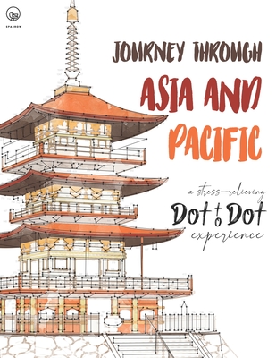 Journey through Asia and Pacific - A stress-relieving Dot to Dot experience: Extreme Dot to Dot Puzzles Books for Adults - Anni Sparrow presents Chall - Anni Sparrow