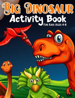 Big Dinosaur Activity Book For Kids Ages 4-8: Coloring, Dot to Dot, Mazes, and More for Ages 3-5, 6-9 Teens - Big Dinosaur Funn Publishing