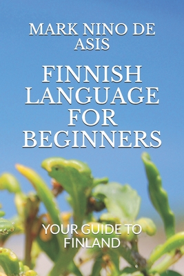 Finnish Language for Beginners: Your Guide to Finland - Mark Nino De Asis