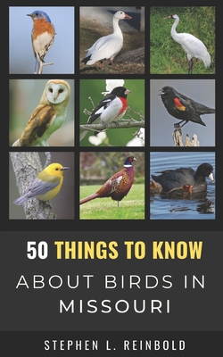 50 Things to Know About Birds in Missouri: Birds to Watch in the Show Me State - Stephen L. Reinbold