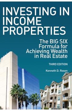Coperta cărții 'Investing in Income Properties: The Big Six Formula for Achieving Wealth in Real Estate - Kenneth D. Rosen'