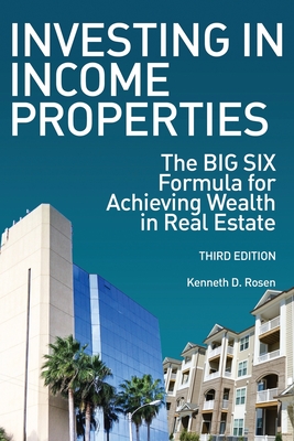 Investing in Income Properties: The Big Six Formula for Achieving Wealth in Real Estate - Kenneth D. Rosen