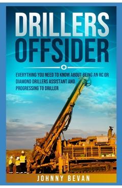 Coperta cărții 'Drillers Offsider: EVERYTHING You Need to Know About Being an RC or Diamond Drillers Assistant And Progressing to'