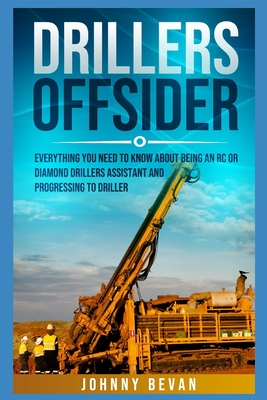 Coperta cărții 'Drillers Offsider: EVERYTHING You Need to Know About Being an RC or Diamond Drillers Assistant And Progressing to'