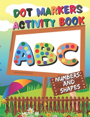 Dot Markers Activity Book: ABC, Numbers and shapes - Do a Dot Coloring Book - dot markers coloring book for toddlers ages 2-5 - Sandra Mc Sweet