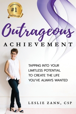 Outrageous Achievement: Tapping Into Your Limitless Potential To Create The Life You've Always Wanted - Leslie Zann