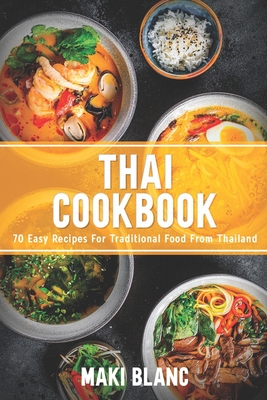 Thai Cookbook: 70 Easy Recipes For Traditional Food From Thailand - Maki Blanc