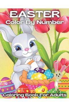 Coperta cărții 'Easter Color By Number Coloring Book For Adults: A Spring Color By Number Coloring Activity Book for Adults, Girls, And'