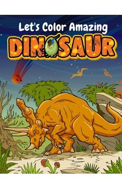 Poza produsului Let's Color Amazing Dinosaur: Big Dinosaur Coloring Books For Kids Ages 4-8 . Great Gift For Boys & Girls - Jannat Publishing