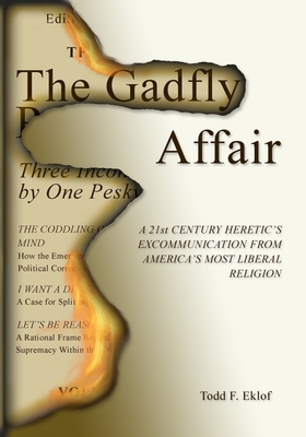 The Gadfly Affair: A 21st Century Heretic's Excommunication from America's Most Liberal Religion - Todd F. Eklof