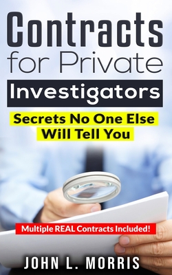 Contracts For Private Investigators: Secrets No One Else Will Tell You - John L. Morris
