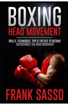 Poza produsului Boxing Head Movement: Drills, Techniques, Tips & Tactics To Become Untouchable Via Head Movement - Frank Sasso