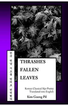 Coperta cărții 'Thrashes Fallen Leaves: Korean Classical Sijo Poetry Translated into English - Kim Goeng Pil'
