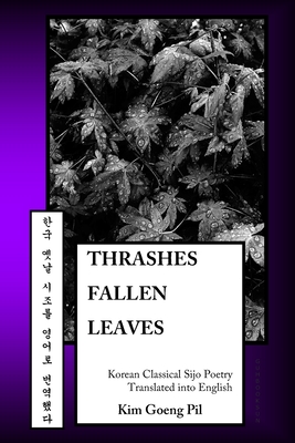 Thrashes Fallen Leaves: Korean Classical Sijo Poetry Translated into English - Kim Goeng Pil