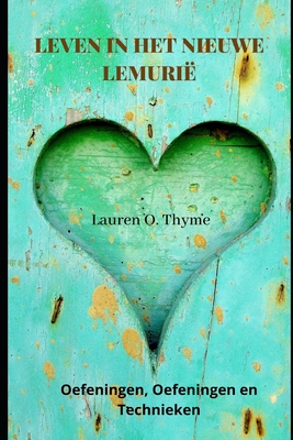 Leven in Het Nieuwe Lemurië: Oefeningen, Oefeningen en Technieken - Lauren O. Thyme