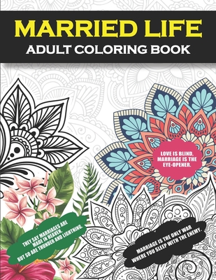 Married Life Adult Coloring Book: A Snarky, Humorous & Relatable Adult Coloring Book For For Wife, Husband, Bride, Groom, and Couple (Marriage Funny G - Marriage Humor Publishing