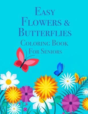 Easy Flowers & Butterflies Coloring Book For Seniors: Ideal for Seniors and Adults With Dementia - Chroma Creations