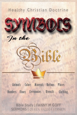 Symbols in the Bible: Animals, Colors, Minerals, Nations, Places, Numbers, Floors, Ceremonies, Utensils, Clothing - Sermones B�blicos