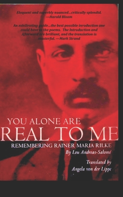 You Alone Are Real to Me: Remembering Rainer Maria Rilke - Angela Von Der Lippe