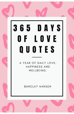 Coperta cărții '365 Days Of Love Quotes: A Year Of Daily Love, Happiness and Wellbeing - Barclay Hansen'
