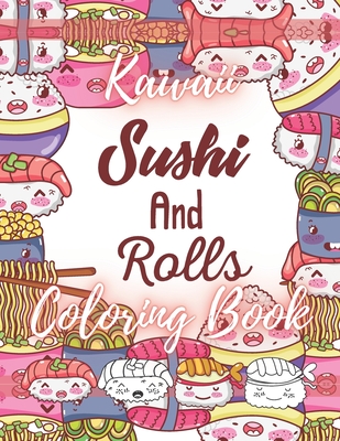 Kawaii Sushi and Rolls Coloring Book: A Cute Food, Animals and Doodles Coloring Book for Kids - Masaki Yoichi