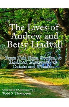 Coperta cărții 'The Lives of Andrew and Betsy Lindvall: From Dala Järna, Sweden, to Lindford, Minnesota, via Cokato and Wheaton - Todd'