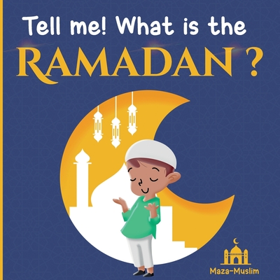 Tell me! what is the Ramadan ?: An Islamic story for children wondering about Ramadan - Maza-muslim Edition
