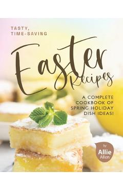 Coperta cărții 'Tasty, Time-Saving Easter Recipes: A Complete Cookbook of Spring Holiday Dish Ideas! - Allie Allen'