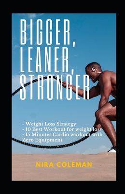 Bigger, Leaner, Stronger: Weight loss strategy,10 best workout for weight loss,15 minutes cardio workout with zero equipment - Nira Colemane