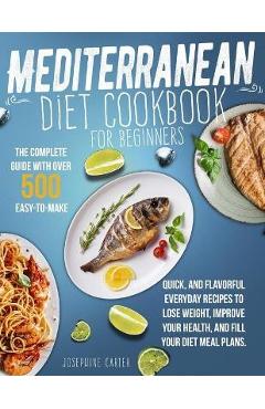 Coperta cărții 'Mediterranean Diet Cookbook for Beginners: The Complete Guide With Over 500 Easy-To-Make, Quick, And Flavorful Everyday'