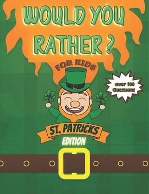 Would You Rather? For Kids St Patrick's Edition Over 100 Questions!: Try Your Hardest Not To Crack Up! - A Hilarious and Interactive Question Book for - Eve Nancy