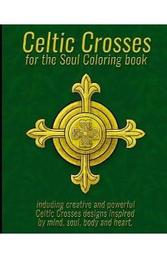 Coperta cărții 'Celtic Crosses for the Soul Coloring book: including creative and powerful Celtic Crosses designs inspired by mind,'