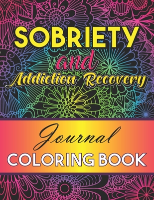 Sobriety And Addiction Recovery Journal Coloring Book: Inspiring Alcohol and Drug Addiction Recovery Colouring Journal With Motivational Quotes & Swea - L'brightside Press