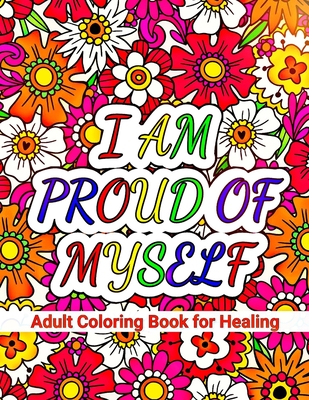 I Am Proud of Myself: An Adult Coloring Book Featuring Beautiful Designs and Self-Love Affirmations for Healing - Happy Vibe