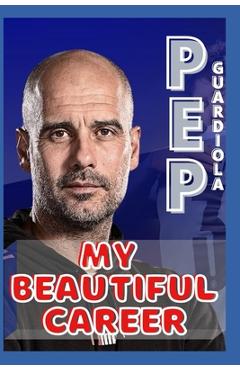 Coperta cărții 'Pep Guardiola: My Beautiful Career And Successful Life That Becoming Lesson - Samuel O'