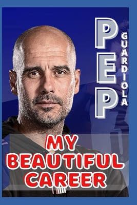 Coperta cărții 'Pep Guardiola: My Beautiful Career And Successful Life That Becoming Lesson - Samuel O'