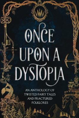 Once Upon A Dystopia: An Anthology of Twisted Fairy Tales and Fractured Folklore - Audrey M. Stevens