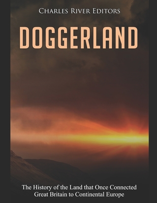 Doggerland: The History of the Land that Once Connected Great Britain to Continental Europe - Charles River