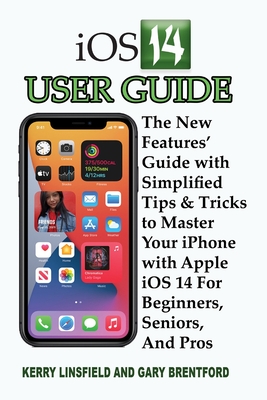 iOS 14 User Guide: The New Features' Guide with Simplified Tips & Tricks to Master Your iPhone with Apple iOS 14 For Beginners, Seniors, - Gary Brentford