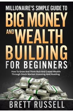 Coperta cărții 'Millionaires Simple Guide to Big Money and Wealth Building For Beginners: How to Grow and Think Rich and Create Wealth'
