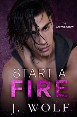 Start a Fire: A Dark High School Bully Romance - J. Wolf