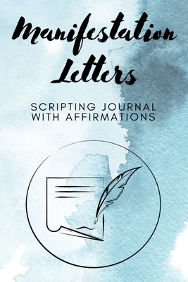 Manifestation Letters Scripting Journal With Affirmations: Law of Attraction Lined Notebook, Create Your Dream Life - Alicia Rainer