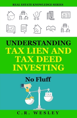 Understanding Tax Lien and Tax Deed Investing: No Fluff - C. R. Wesley