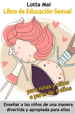 Libro de Educación Sexual para niñas y niños a partir de 8 años: Enseñar a los niños de una manera divertida y apropiada para ellos - Lotta Mai