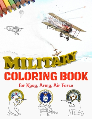 Military Coloring Book for Navy, Army, Air Force: Large Print Air Planes, Battleships, Submarines, Jet Fighters, Tanks, Helicopters, Soldiers, Missile - Mike Ni