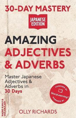 30-Day Mastery: Amazing Adjectives & Adverbs: Master Japanese Adjectives & Adverbs in 30 Days - Olly Richards