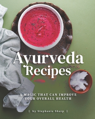 Ayurveda Recipes: A Magic That Can Improve Your Overall Health - Stephanie Sharp